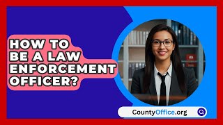 How To Be A Law Enforcement Officer  CountyOfficeorg [upl. by Aima]