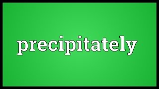 Precipitately Meaning [upl. by Badr]