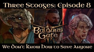 We Dont Know How to Save Anyone Three Scrooges In Baldur’s Gate Episode 8 [upl. by Gaskill826]