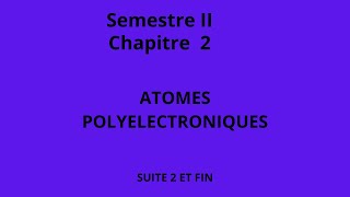 Chapitre II Atomes polyelectroniques 2sem Suite et fin [upl. by Yelats738]