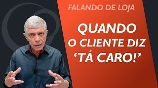 Dica Quando o cliente diz quotTá caroquot  Falando de Loja 30 [upl. by Kcirrek]