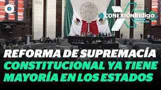 Reforma de supremacía constitucional 17 congresos ya la aprobaron  Reporte Indigo [upl. by Nailuj]