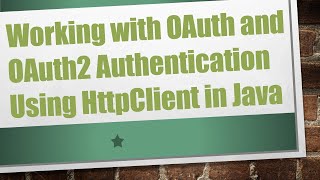 Working with OAuth and OAuth2 Authentication Using HttpClient in Java [upl. by Purpura]