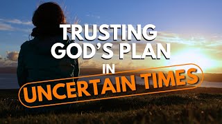 Trusting Gods Plan even in Uncertain Times [upl. by Tootsie]