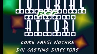 TUTORIAL PER ATTORI 27 Come farsi notare dai Casting Directors [upl. by Kiernan]