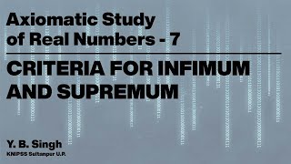 Axiomatic Study of Real Numbers 7  CRITERIA FOR INFIMUM AND SUPREMUM  YB Singh KNIPSS Sultanpur [upl. by Imerej792]