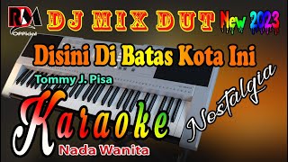 Karaoke Nostalgia Dj Remix Dut  Disini Di Batas Kota Ini  Tommy J Pisa Nada Wanita [upl. by Federico]