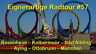 Eignerartige Radtour 57 Rosenheim  Kolbermoor  Bad Aibling  Aying  Ottobrunn  München [upl. by Swanhildas]