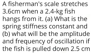 A fishermans scale stretches 36cm when a 24kg fish hangs from it a What is the spring stiffness [upl. by Kamilah]