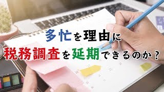 多忙を理由に税務調査を延期できるのか？ [upl. by Matheny]