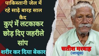 पाकिस्तानी जेल में रहे साढ़े बारह साल कैद। कुएं में लटकाकर छोड़ दिए जहरीले सांप। जासूस सतीश मरवाह [upl. by Craner]