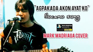 quotAGPAKADA AKON AYAT KOquot  ILOCANO SONG  MARK MADRIAGA COVER [upl. by Adolpho]