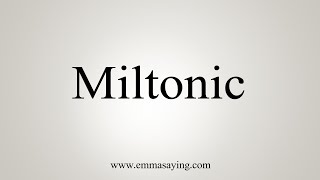 How To Say Miltonic [upl. by Leonanie]