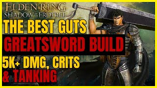 ELDEN RING SotE  The Best OP Guts GREATSWORD CRIT Build For EVERYTHING  5K DMG amp TANKING [upl. by Daniels]