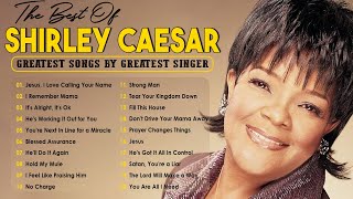 Jesus I Love Calling Your Name🙏The Best Songs Of Shirley Caesar🙏Old School Gosspel Greatest Hits [upl. by Luciano]