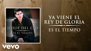 Josue Del Cid  Ya Viene El Rey De Gloria [upl. by Margit]