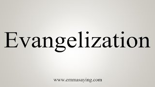 How To Say Evangelization [upl. by Kostival]