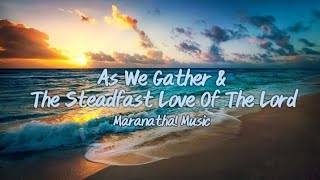 As We Gather amp The Steadfast Love Of The Lord Maranatha Music Lyrics [upl. by Ruperta]