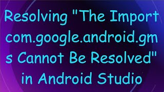 Resolving quotThe Import comgoogleandroidgms Cannot Be Resolvedquot in Android Studio [upl. by Engleman]