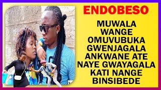 ENDOBESO Muwala Wange Omuvubuka Gwenjagala Ankwane Ate Naye Gwayagala Kati Nange Binsobede Mukunja [upl. by Zelig664]