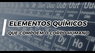 QUAIS SÃO OS ELEMENTOS QUÍMICOS QUE FAZEM PARTE DO CORPO HUMANO [upl. by Nahsez]