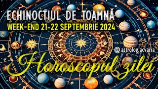 ECHINOCTIU ⚖ WEEKEND 2122 SEPTEMBRIE 2024 ☀♍➡♎ HOROSCOPUL ZILEI cu astrolog Acvaria [upl. by Chlori]