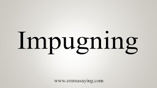 How To Say Impugning [upl. by Bolten]