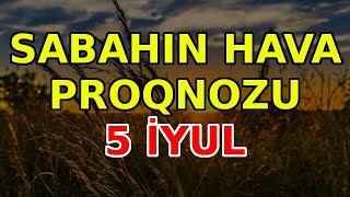 SABAHIN HAVA PROQNOZU 5 iyul 2024 Hava haqqinda [upl. by Nnarefinnej]