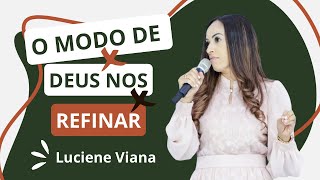 O MODO DE DEUS NOS REFINAR Luciene Viana [upl. by Elboa174]