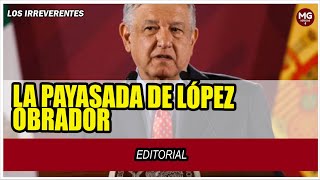 LA PAYASADA DE LÓPEZ OBRADOR 🔴 Editorial Los Irreverentes [upl. by Oijres]