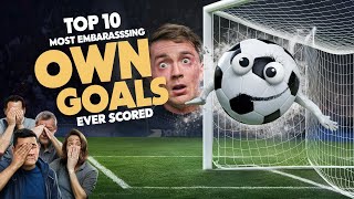 Top 10 Most Embarrassing Own Goals Ever Scored [upl. by Yehtomit]