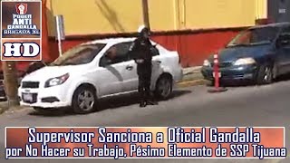 Supervisor Sanciona a Oficial Gandalla por No Hacer su Trabajo Pésimo Elemento de SSP Tijuana [upl. by Andrea]