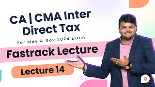 Direct Tax Fastrack lec 14  CA CMA Inter  For May amp Nov 24  cainter caintertax [upl. by Leinahtan54]