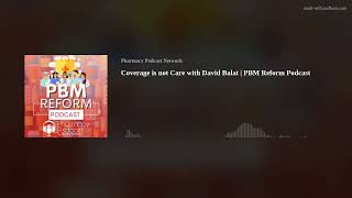 Coverage is not Care with David Balat  PBM Reform Podcast [upl. by Oiredised]