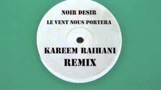 Noir Desir  Le vent nous enportera  Kareem Raïhani Remix [upl. by Bertrando742]