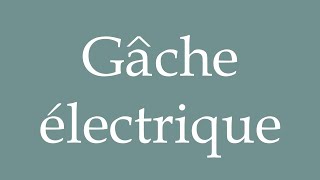 How to Pronounce Gâche électrique Electric strike Correctly in French [upl. by Nuhs879]