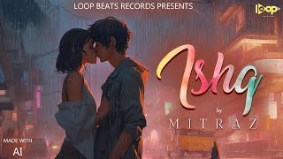 Mitraz  Ishq Official Video  Love song 2023  Loop Beats Records [upl. by Atirat367]