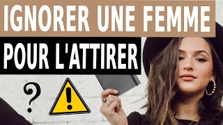 IGNORER UNE FEMME pour L’ATTIRER Attention au piège [upl. by Evangelist]