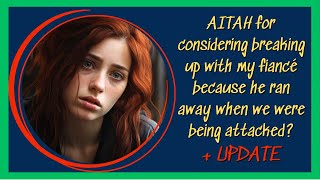 AITAH for considering breaking up with my fiancé because he ran away when we were being attacked [upl. by Alrzc]