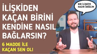 İLİŞKİDEN KAÇAN BİRİNİ KENDİNE BAĞLAMANIN YOLLARI 6 MADDE İLE KOVALANAN SEN OL [upl. by Moe]