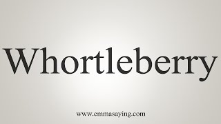 How To Say Whortleberry [upl. by Nedra]