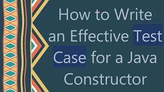 How to Write an Effective Test Case for a Java Constructor [upl. by Downall]