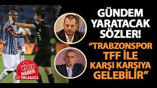 Gündem yaratacak sözler quotTrabzonspor ile TFF karşı karşıya gelebilirquot [upl. by Roose379]