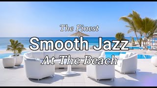 Smooth Jazz Lounge  At The Beach  Chillout Jazz By The Finest [upl. by Ferdy393]