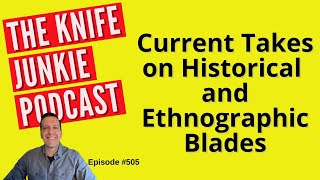 Current Takes on Historical and Ethnographic Blades The Knife Junkie Podcast Episode 505 [upl. by Esimaj]