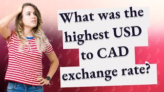 What was the highest USD to CAD exchange rate [upl. by Trisa]