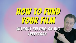 How to Fund Your Film Without Relying on Big Investors [upl. by Jeremias468]