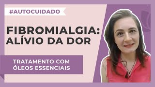 Fibromialgia Óleos essenciais para o alívio da dor  Harmonie Aromaterapia [upl. by Nodnrb]