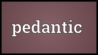 Pedantic Meaning [upl. by Lauri]