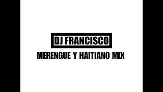 0502Dj Francisco  Merengue y Haitiano Mix [upl. by Tannenwald491]